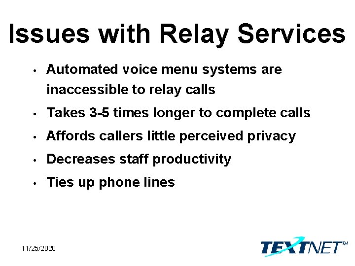 Issues with Relay Services • Automated voice menu systems are inaccessible to relay calls