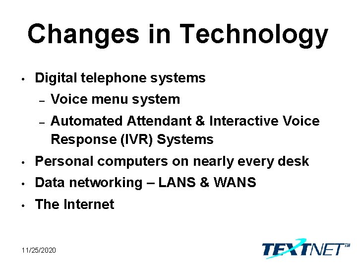 Changes in Technology • Digital telephone systems – Voice menu system – Automated Attendant