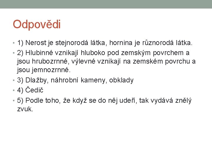 Odpovědi • 1) Nerost je stejnorodá látka, hornina je různorodá látka. • 2) Hlubinné