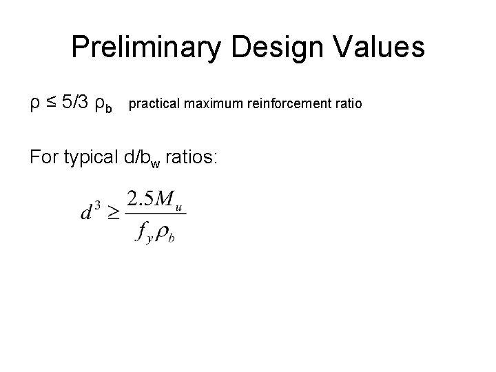 Preliminary Design Values ρ ≤ 5/3 ρb practical maximum reinforcement ratio For typical d/bw