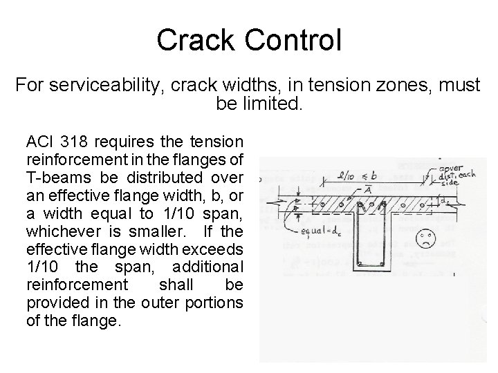 Crack Control For serviceability, crack widths, in tension zones, must be limited. ACI 318