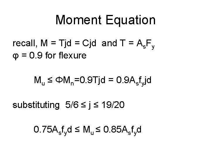 Moment Equation recall, M = Tjd = Cjd and T = As. Fy φ
