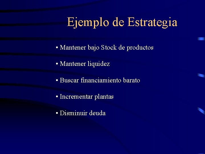 Ejemplo de Estrategia • Mantener bajo Stock de productos • Mantener liquidez • Buscar