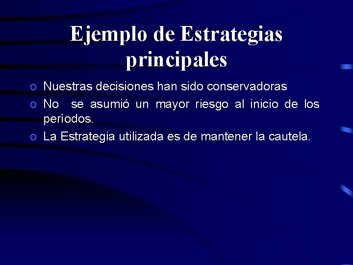 Ejemplo de Estrategias principales o Nuestras decisiones han sido conservadoras o No se asumió