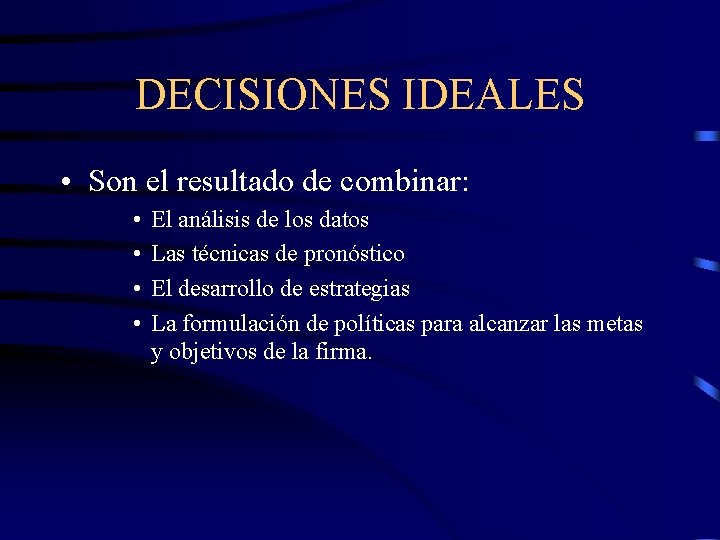 DECISIONES IDEALES • Son el resultado de combinar: • • El análisis de los