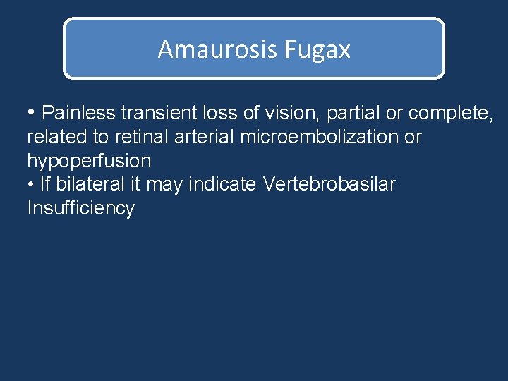 Amaurosis Fugax • Painless transient loss of vision, partial or complete, related to retinal Amaurosis Fugax • Painless transient loss of vision, partial or complete, related to retinal