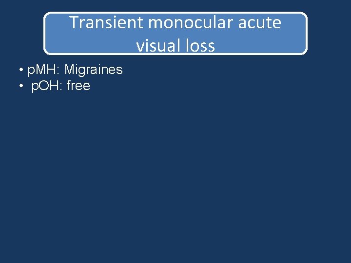 Transient monocular acute visual loss • p. MH: Migraines • p. OH: free Transient monocular acute visual loss • p. MH: Migraines • p. OH: free