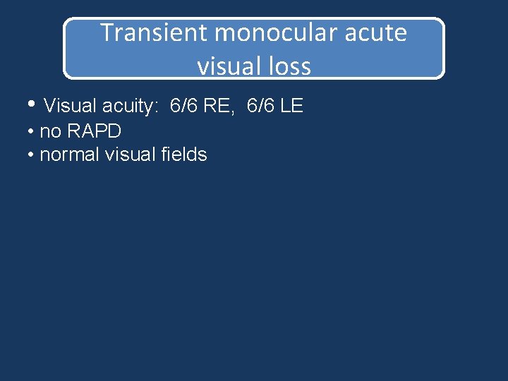 Transient monocular acute visual loss • Visual acuity: 6/6 RE, 6/6 LE • no Transient monocular acute visual loss • Visual acuity: 6/6 RE, 6/6 LE • no