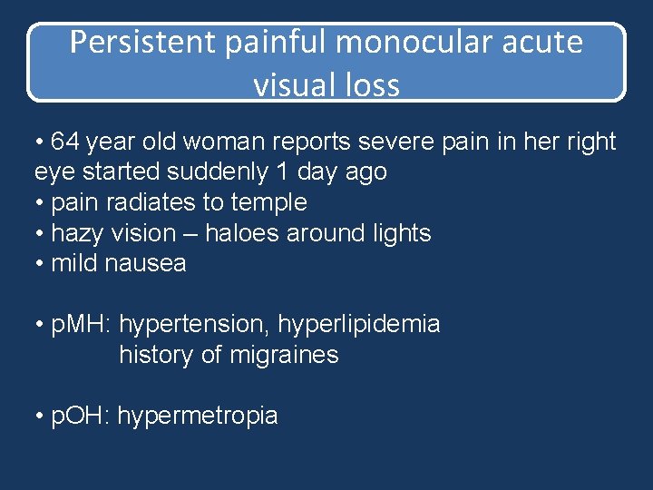 Persistent painful monocular acute visual loss • 64 year old woman reports severe pain Persistent painful monocular acute visual loss • 64 year old woman reports severe pain