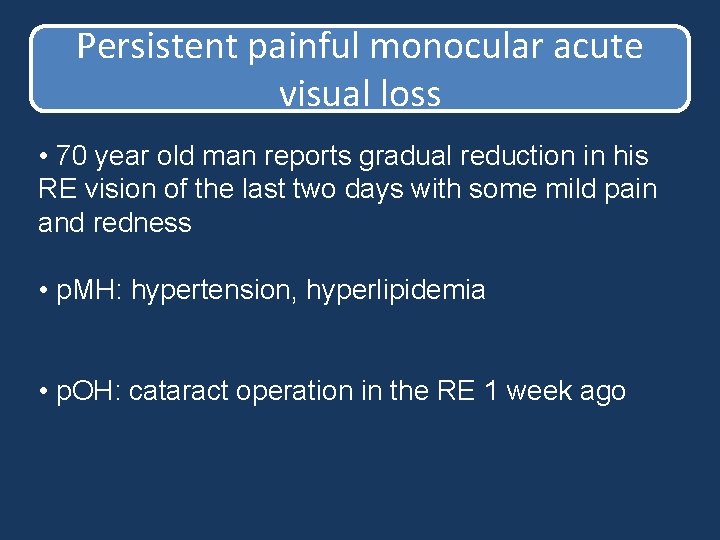 Persistent painful monocular acute visual loss • 70 year old man reports gradual reduction Persistent painful monocular acute visual loss • 70 year old man reports gradual reduction