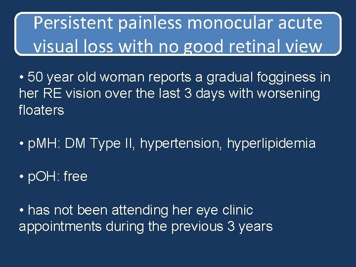 Persistent painless monocular acute visual loss with no good retinal view • 50 year Persistent painless monocular acute visual loss with no good retinal view • 50 year