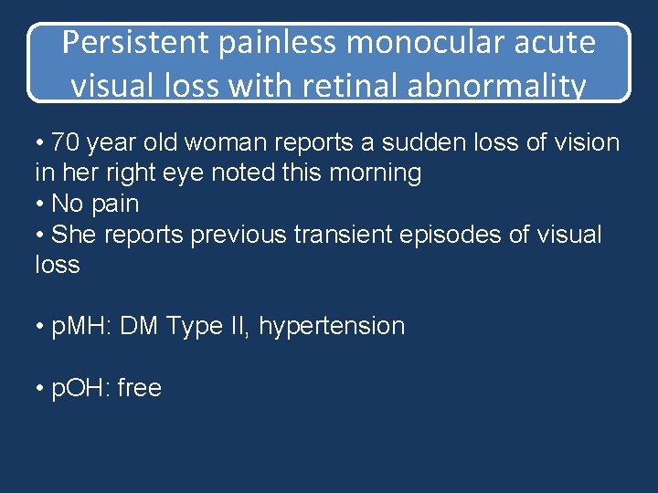 Persistent painless monocular acute visual loss with retinal abnormality • 70 year old woman Persistent painless monocular acute visual loss with retinal abnormality • 70 year old woman