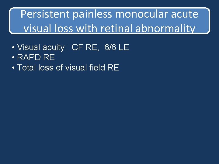 Persistent painless monocular acute visual loss with retinal abnormality • Visual acuity: CF RE, Persistent painless monocular acute visual loss with retinal abnormality • Visual acuity: CF RE,