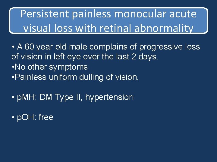 Persistent painless monocular acute visual loss with retinal abnormality • A 60 year old Persistent painless monocular acute visual loss with retinal abnormality • A 60 year old