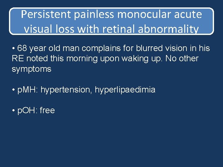 Persistent painless monocular acute visual loss with retinal abnormality • 68 year old man Persistent painless monocular acute visual loss with retinal abnormality • 68 year old man