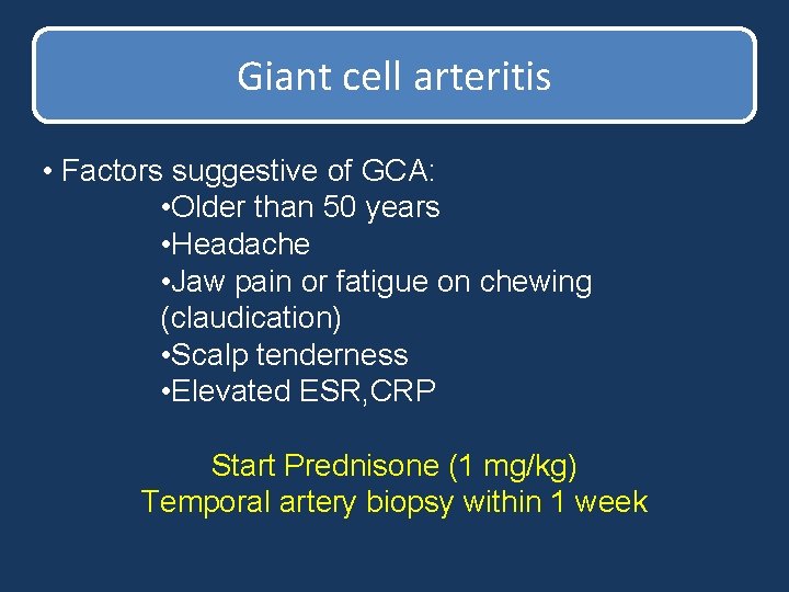 Giant cell arteritis • Factors suggestive of GCA: • Older than 50 years • Giant cell arteritis • Factors suggestive of GCA: • Older than 50 years •