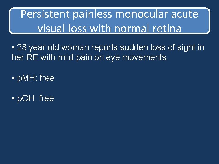 Persistent painless monocular acute visual loss with normal retina • 28 year old woman Persistent painless monocular acute visual loss with normal retina • 28 year old woman