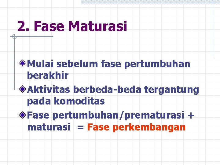 2. Fase Maturasi Mulai sebelum fase pertumbuhan berakhir Aktivitas berbeda-beda tergantung pada komoditas Fase