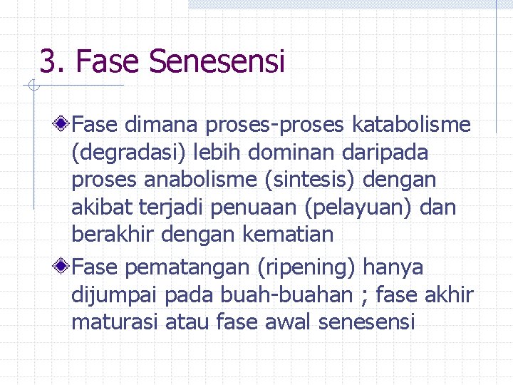 3. Fase Senesensi Fase dimana proses-proses katabolisme (degradasi) lebih dominan daripada proses anabolisme (sintesis)