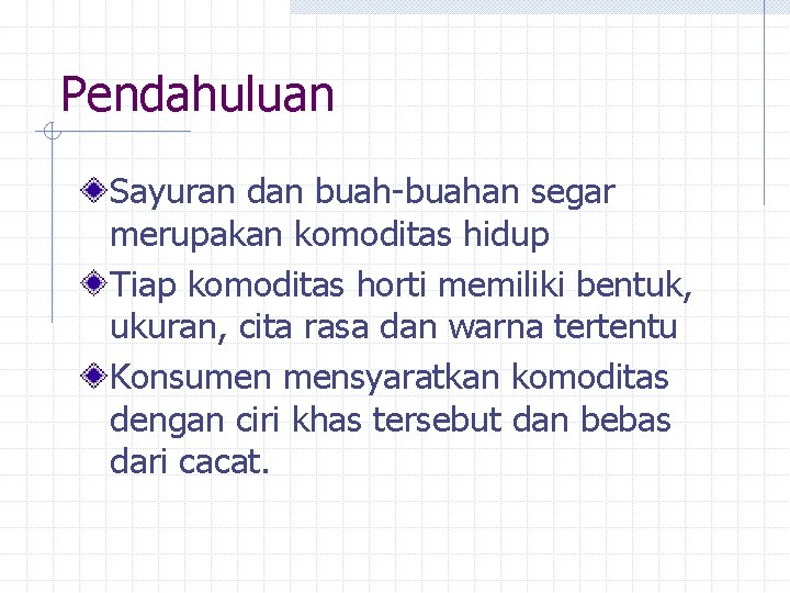 Pendahuluan Sayuran dan buah-buahan segar merupakan komoditas hidup Tiap komoditas horti memiliki bentuk, ukuran,