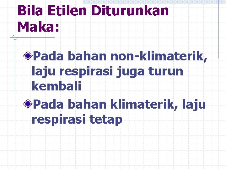 Bila Etilen Diturunkan Maka: Pada bahan non-klimaterik, laju respirasi juga turun kembali Pada bahan