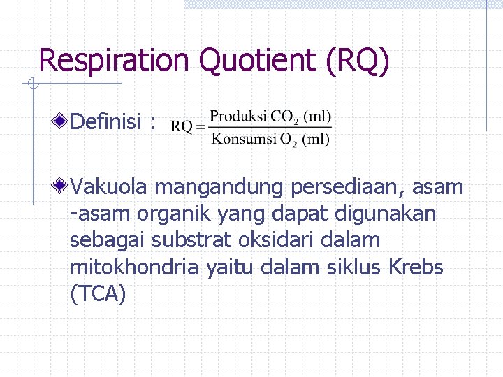 Respiration Quotient (RQ) Definisi : Vakuola mangandung persediaan, asam -asam organik yang dapat digunakan