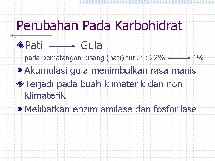 Perubahan Pada Karbohidrat Pati Gula pada pematangan pisang (pati) turun : 22% 1% Akumulasi