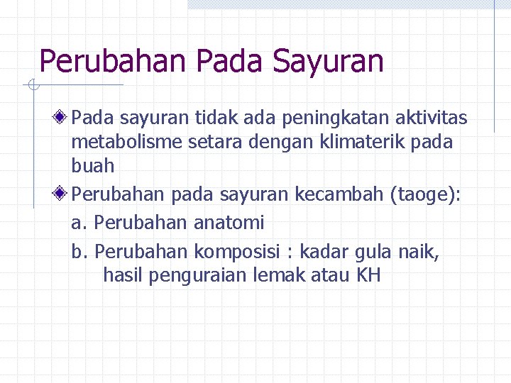 Perubahan Pada Sayuran Pada sayuran tidak ada peningkatan aktivitas metabolisme setara dengan klimaterik pada