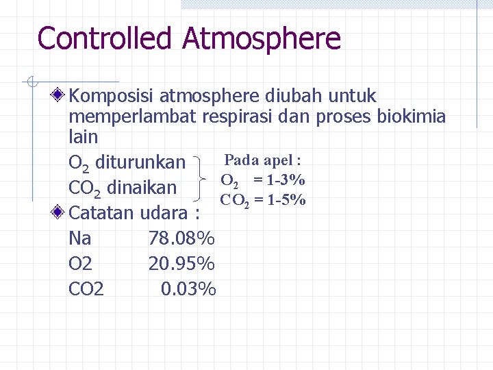 Controlled Atmosphere Komposisi atmosphere diubah untuk memperlambat respirasi dan proses biokimia lain Pada apel