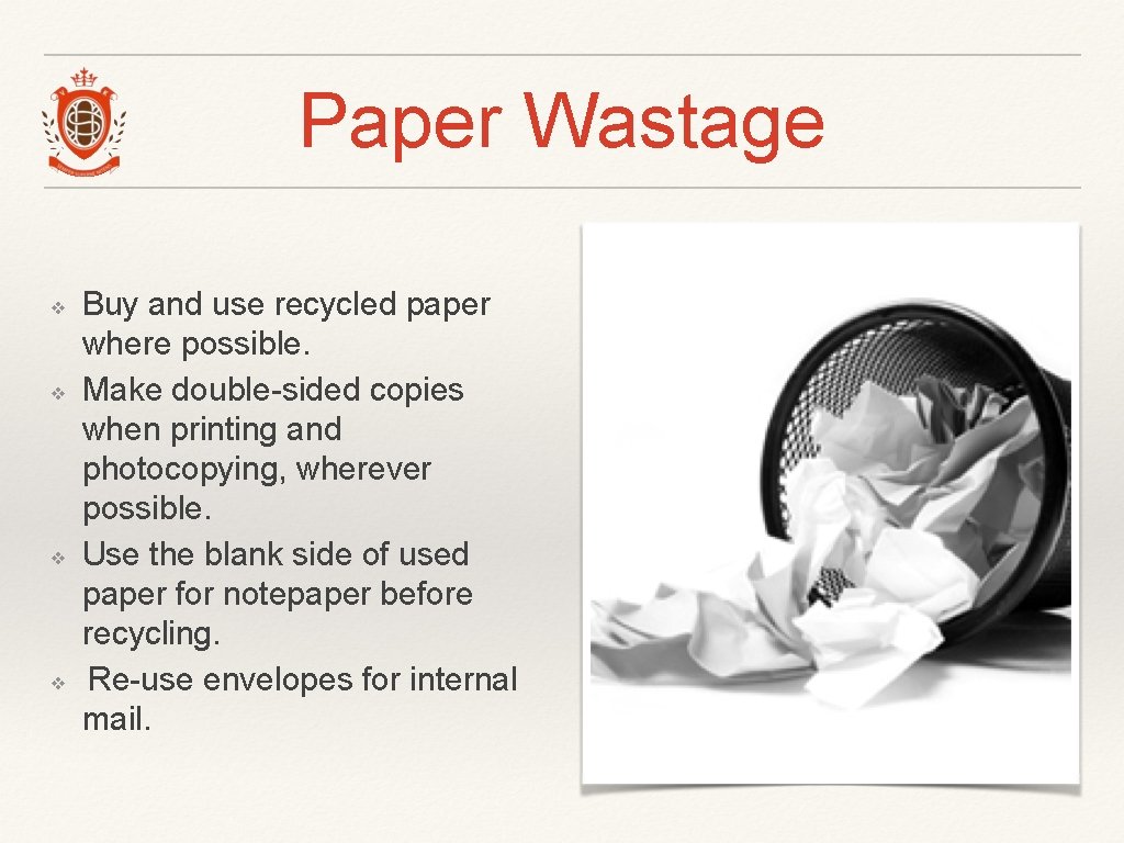 Paper Wastage ❖ ❖ Buy and use recycled paper where possible. Make double-sided copies