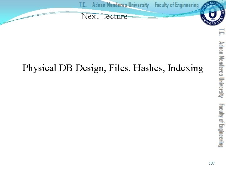 Next Lecture Physical DB Design, Files, Hashes, Indexing 137 