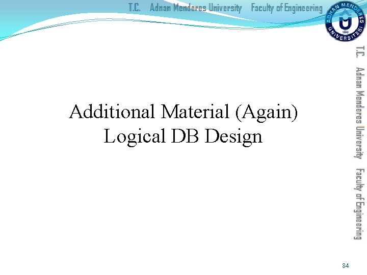 Additional Material (Again) Logical DB Design 84 