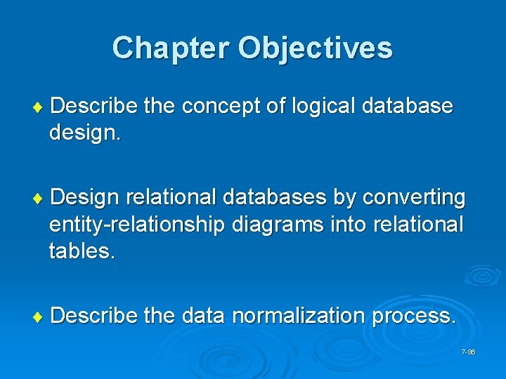 Chapter Objectives ¨ Describe the concept of logical database design. ¨ Design relational databases