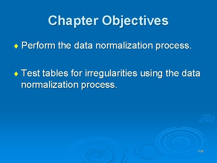 Chapter Objectives ¨ Perform the data normalization process. ¨ Test tables for irregularities using
