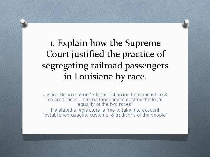 1. Explain how the Supreme Court justified the practice of segregating railroad passengers in