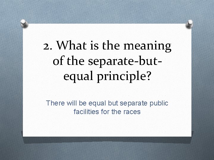 2. What is the meaning of the separate-butequal principle? There will be equal but