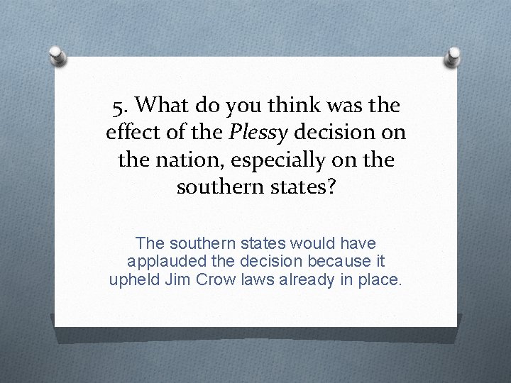 5. What do you think was the effect of the Plessy decision on the