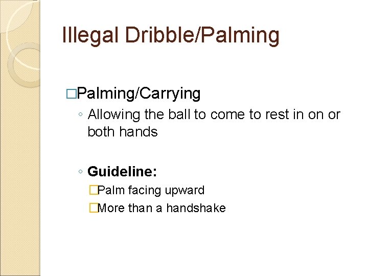 Illegal Dribble/Palming �Palming/Carrying ◦ Allowing the ball to come to rest in on or