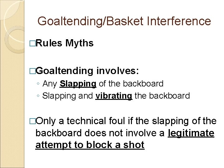 Goaltending/Basket Interference �Rules Myths �Goaltending involves: ◦ Any Slapping of the backboard ◦ Slapping