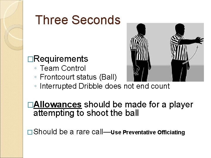 Three Seconds �Requirements ◦ Team Control ◦ Frontcourt status (Ball) ◦ Interrupted Dribble does