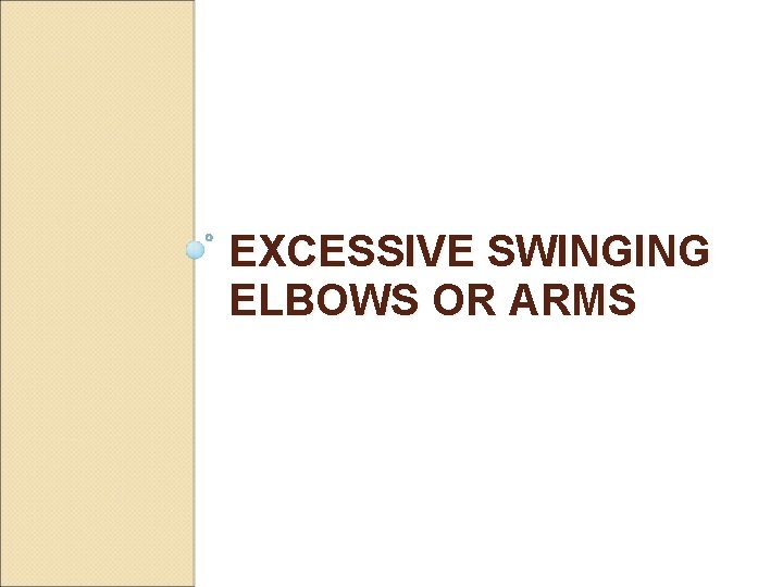 EXCESSIVE SWINGING ELBOWS OR ARMS 