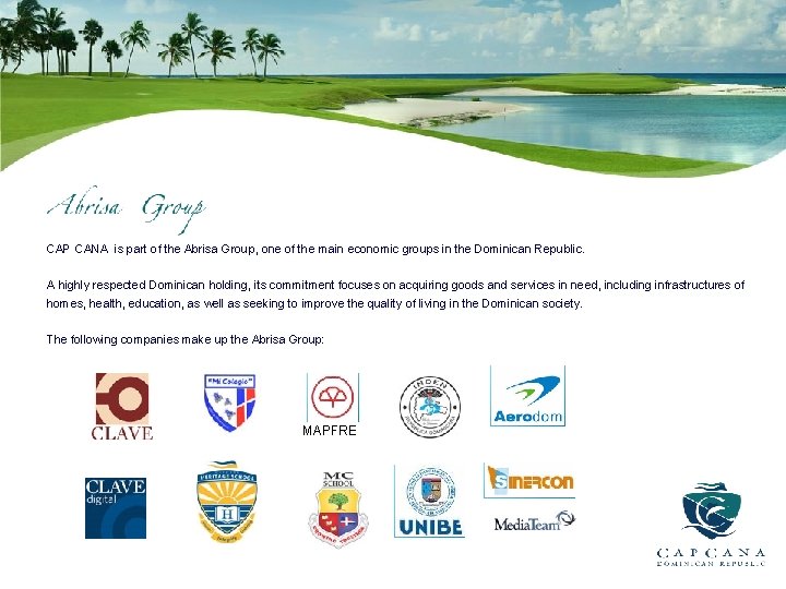 CAP CANA is part of the Abrisa Group, one of the main economic groups