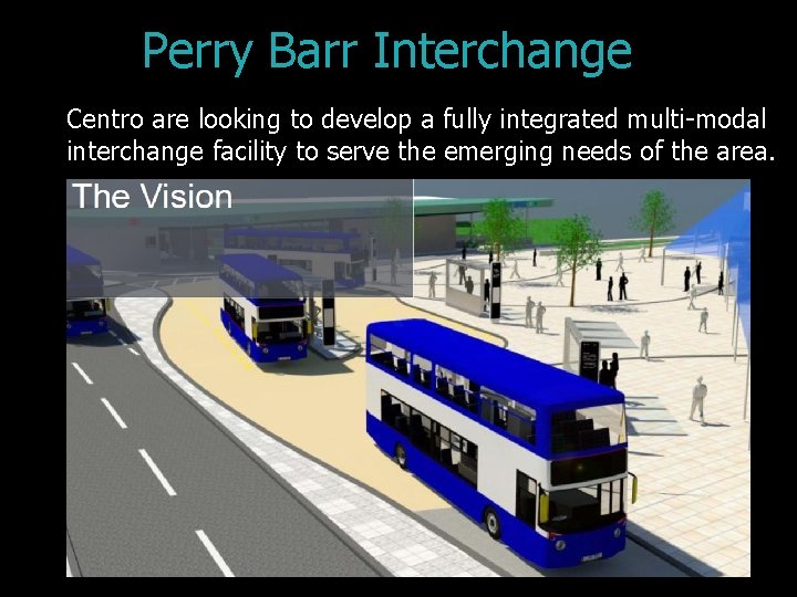 Perry Barr Interchange Centro are looking to develop a fully integrated multi-modal interchange facility