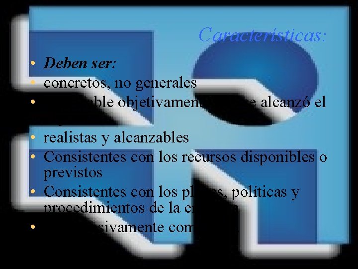 Características: • Deben ser: • concretos, no generales • verificable objetivamente que se alcanzó