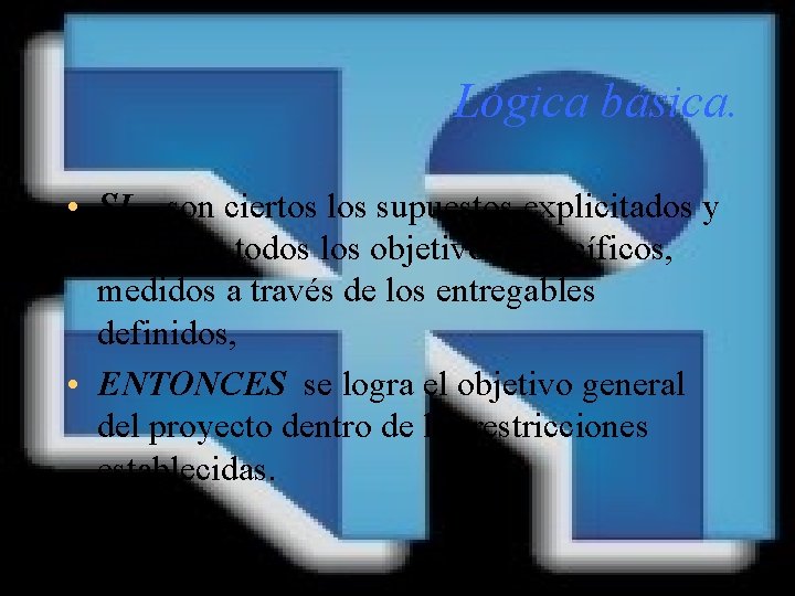 Lógica básica. • SI son ciertos los supuestos explicitados y se logran todos los