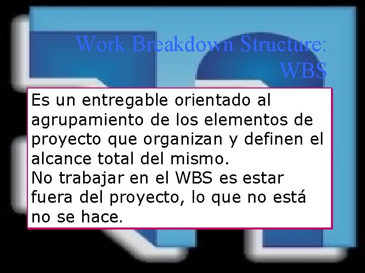 Work Breakdown Structure: WBS Es un entregable orientado al agrupamiento de los elementos de