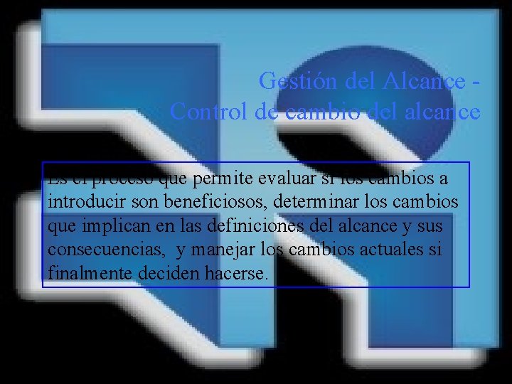 Gestión del Alcance Control de cambio del alcance Es el proceso que permite evaluar