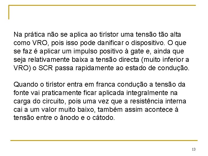 Na prática não se aplica ao tirístor uma tensão tão alta como VRO, pois