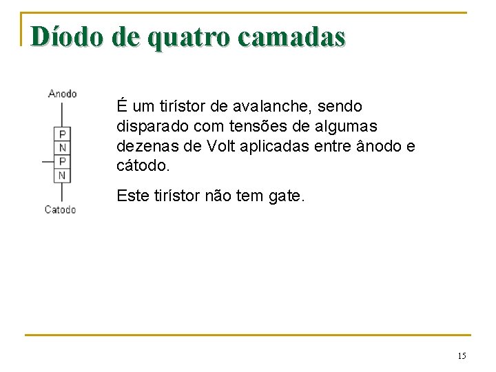 Díodo de quatro camadas É um tirístor de avalanche, sendo disparado com tensões de