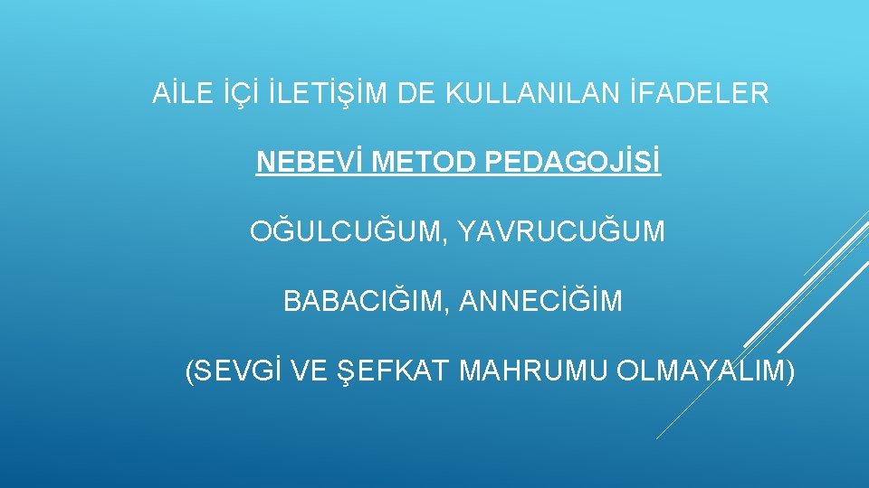 AİLE İÇİ İLETİŞİM DE KULLANILAN İFADELER NEBEVİ METOD PEDAGOJİSİ OĞULCUĞUM, YAVRUCUĞUM BABACIĞIM, ANNECİĞİM (SEVGİ